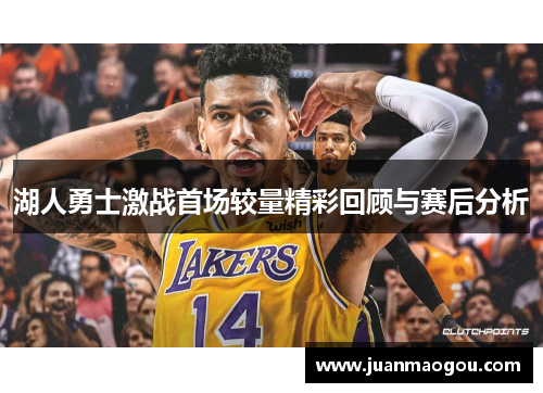 湖人勇士激战首场较量精彩回顾与赛后分析