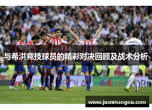 与希洪竞技球员的精彩对决回顾及战术分析